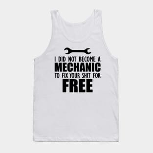 Mechanic - I did not become a mechanic to fix your shit for free Tank Top